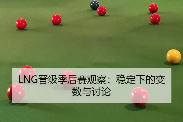 LNG晋级季后赛观察：稳定下的变数与讨论