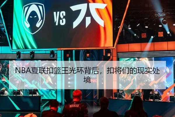NBA夏联扣篮王光环背后，扣将们的现实处境