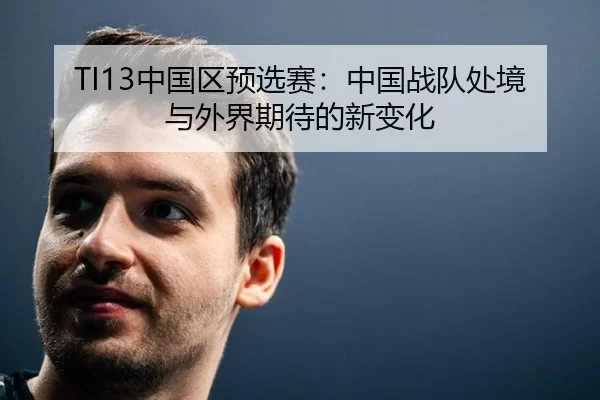 TI13中国区预选赛：中国战队处境与外界期待的新变化
